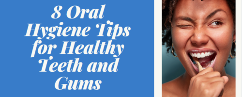8 Oral Hygiene Tips for Healthy Teeth and Gums